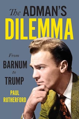 The Adman’s Dilemma: From Barnum to Trump