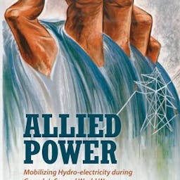 Allied Power: Mobilizing Hydro-electricity during Canada’s Second World War