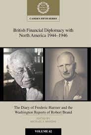 British Financial Diplomacy with North America 1944-1946, The Diary of Frederic Harmer and the Washington Reports of Robert Brand