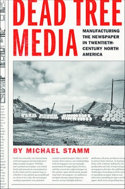 Dead Tree Media: Manufacturing the Newspaper in Twentieth-Century North America