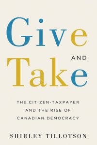Give and Take: The Citizen Taxpayer and the Rise of Canadian Democracy