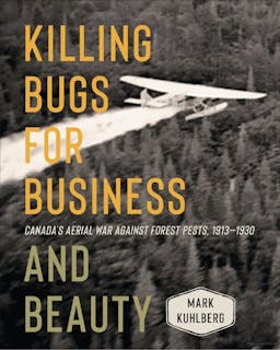 Killing Bugs for Business and Beauty: Canada’s Aerial War Against Forest Pests, 1913-1930
