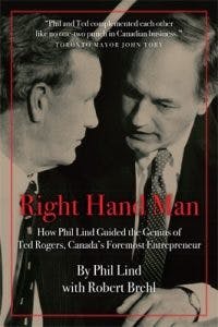 Right Hand Man: How Phil Lind Guided the Genius of Ted Rogers, Canada’s Foremost Entrepreneur