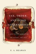 Tax, Order, and Good Government: A New Political History of Canada, 1867-1917