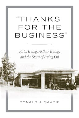 Thanks for the Business: K.C. Irving, Arthur Irving, and the Story of Irving Oil