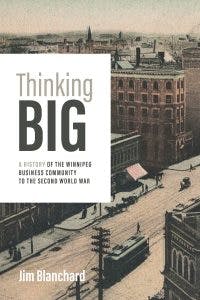 Thinking Big: A History of the Winnipeg Business Community to the Second World War