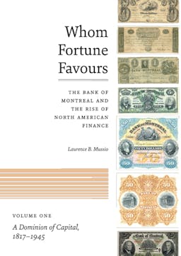 Whom Fortune Favours: The Bank of Montreal and the Rise of North American Finance, Volume 1 & 2