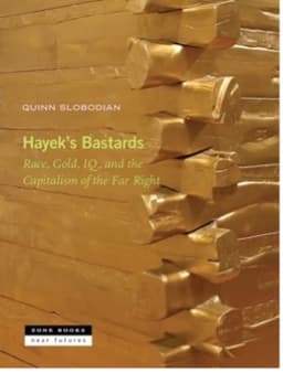 Hayek’s Bastards: Race, Gold, IQ, and the Capitalism of the Far Right