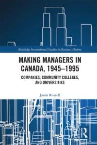 Making Managers in Canada, 1945-1995: Companies, Colleges, and Universities