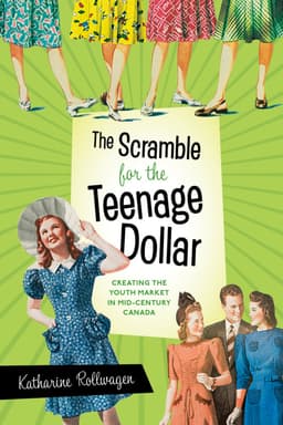 The Scramble for the Teenage Dollar: Creating the Youth Market in Mid-Century Canada