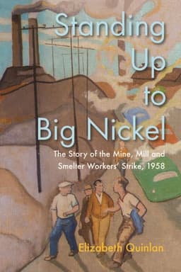 Standing Up to Big Nickel: The Story of the Mine, Mill and Smelter Workers’ Strike, 1958
