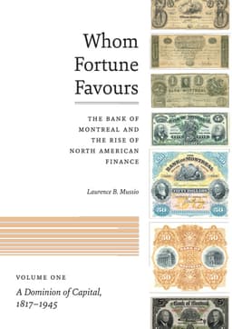 Whom Fortune Favours: The Bank of Montreal and the Rise of North American Finance, Volume 1 & 2
